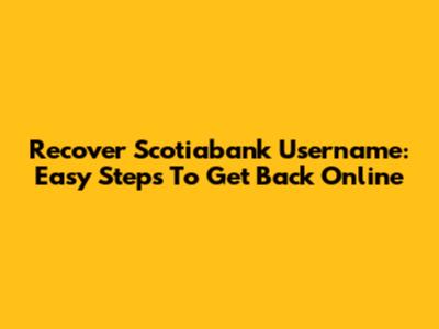 Recover Scotiabank Username: Easy Steps To Get Back Online