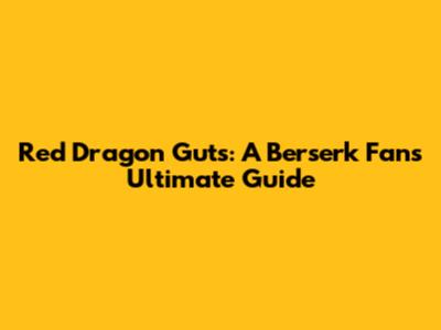 Red Dragon Guts: A Berserk Fan's Ultimate Guide