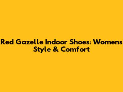 Red Gazelle Indoor Shoes: Women's Style & Comfort