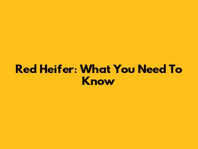 Red Heifer: What You Need To Know