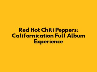 Red Hot Chili Peppers: Californication Full Album Experience