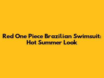 Red One Piece Brazilian Swimsuit: Hot Summer Look