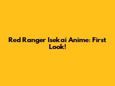 Red Ranger Isekai Anime: First Look!