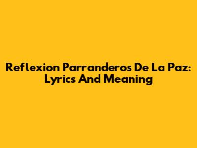 Reflexion Parranderos De La Paz: Lyrics And Meaning
