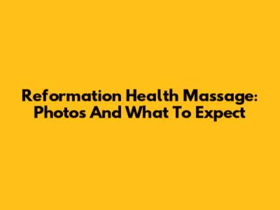 Reformation Health Massage: Photos And What To Expect