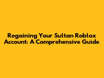 Regaining Your Sultan Roblox Account: A Comprehensive Guide