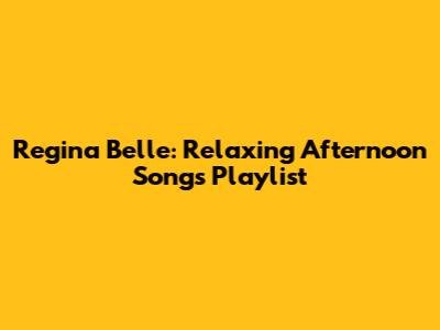Regina Belle: Relaxing Afternoon Songs Playlist