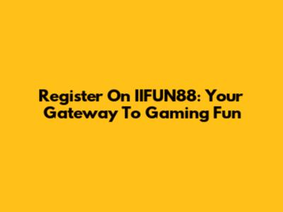 Register On IIFUN88: Your Gateway To Gaming Fun
