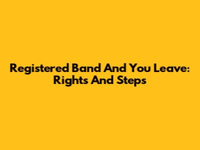 Registered Band And You Leave: Rights And Steps