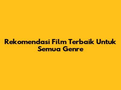 Rekomendasi Film Terbaik Untuk Semua Genre