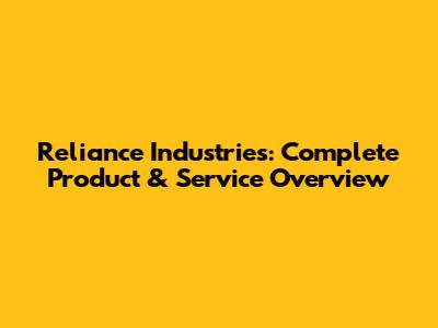 Reliance Industries: Complete Product & Service Overview