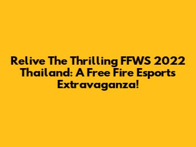 Relive The Thrilling FFWS 2022 Thailand: A Free Fire Esports Extravaganza!