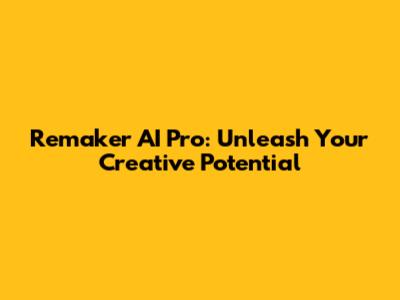 Remaker AI Pro: Unleash Your Creative Potential