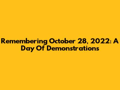 Remembering October 28, 2022: A Day Of Demonstrations
