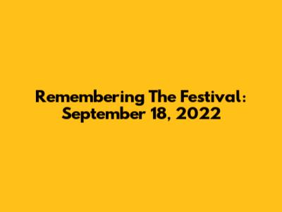 Remembering The Festival: September 18, 2022