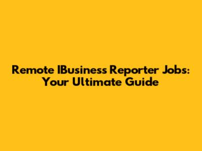 Remote IBusiness Reporter Jobs: Your Ultimate Guide