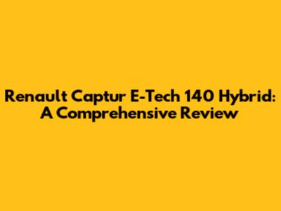 Renault Captur E-Tech 140 Hybrid: A Comprehensive Review