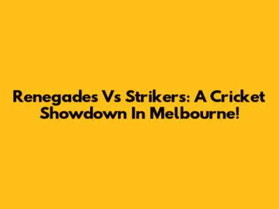 Renegades Vs Strikers: A Cricket Showdown In Melbourne!