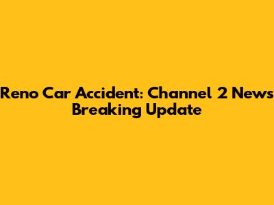 Reno Car Accident: Channel 2 News Breaking Update