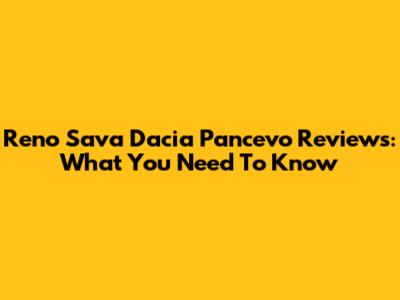 Reno Sava Dacia Pancevo Reviews: What You Need To Know