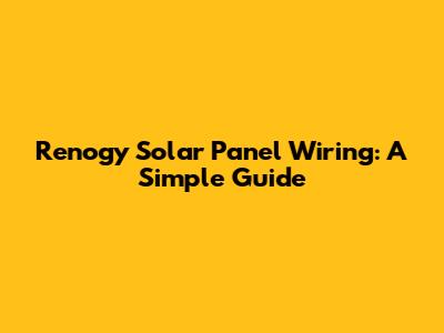 Renogy Solar Panel Wiring: A Simple Guide
