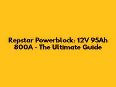 Repstar Powerblock: 12V 95Ah 800A - The Ultimate Guide