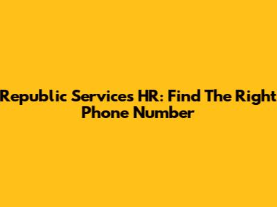 Republic Services HR: Find The Right Phone Number