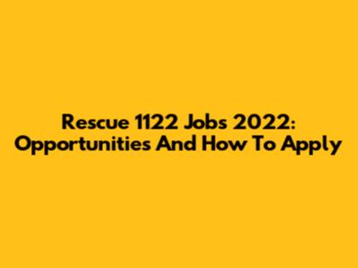 Rescue 1122 Jobs 2022: Opportunities And How To Apply