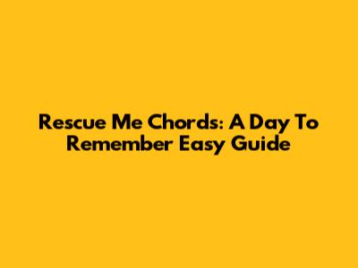 Rescue Me Chords: A Day To Remember Easy Guide