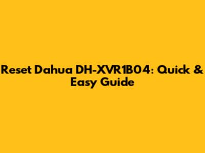 Reset Dahua DH-XVR1B04: Quick & Easy Guide
