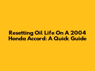 Resetting Oil Life On A 2004 Honda Accord: A Quick Guide