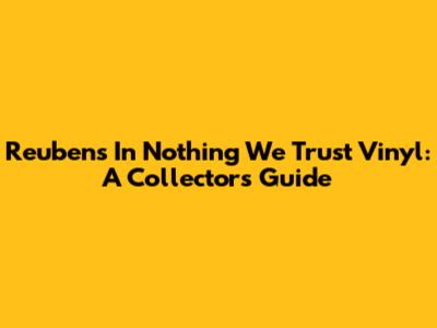 Reuben's 'In Nothing We Trust' Vinyl: A Collector's Guide
