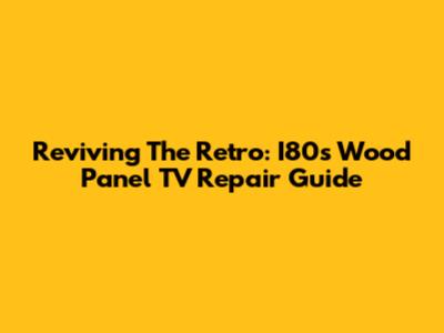 Reviving The Retro: I80s Wood Panel TV Repair Guide