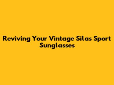 Reviving Your Vintage Silas Sport Sunglasses