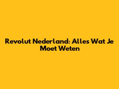 Revolut Nederland: Alles Wat Je Moet Weten