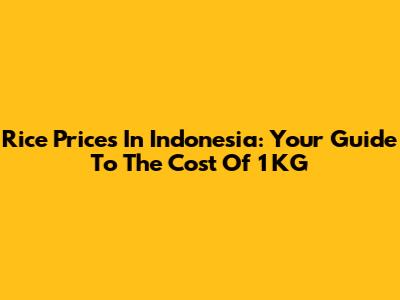 Rice Prices In Indonesia: Your Guide To The Cost Of 1 KG