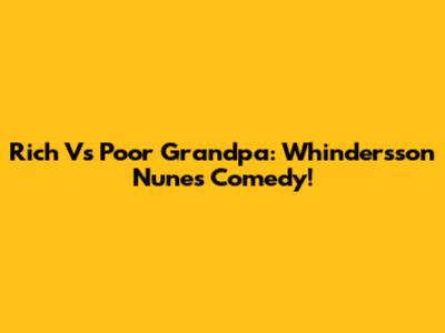 Rich Vs Poor Grandpa: Whindersson Nunes Comedy!
