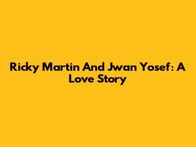 Ricky Martin And Jwan Yosef: A Love Story