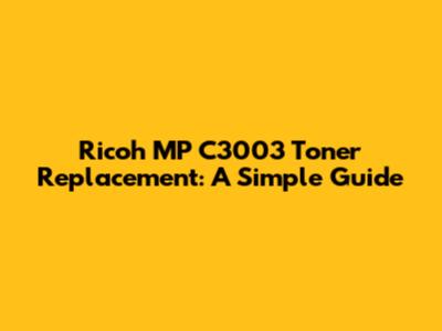 Ricoh MP C3003 Toner Replacement: A Simple Guide
