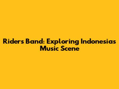 Riders Band: Exploring Indonesia's Music Scene
