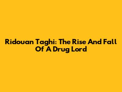 Ridouan Taghi: The Rise And Fall Of A Drug Lord