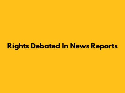 Rights Debated In News Reports