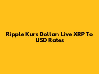 Ripple Kurs Dollar: Live XRP To USD Rates