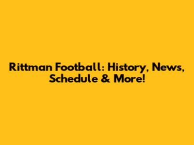 Rittman Football: History, News, Schedule & More!