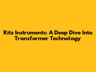 Ritz Instruments: A Deep Dive Into Transformer Technology