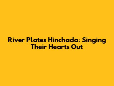 River Plate's Hinchada: Singing Their Hearts Out