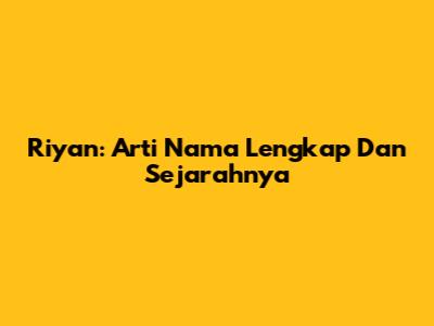 Riyan: Arti Nama Lengkap Dan Sejarahnya