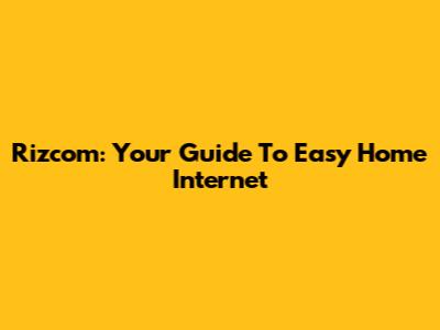 Rizcom: Your Guide To Easy Home Internet