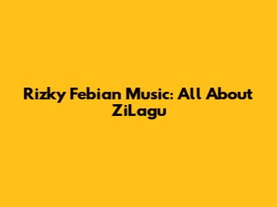 Rizky Febian Music: All About ZiLagu