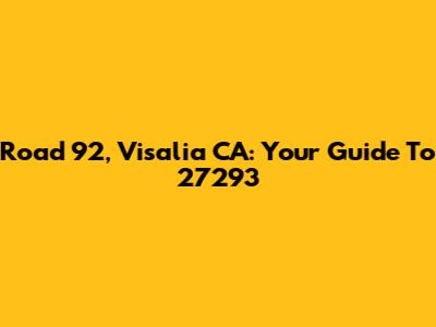 Road 92, Visalia CA: Your Guide To 27293
